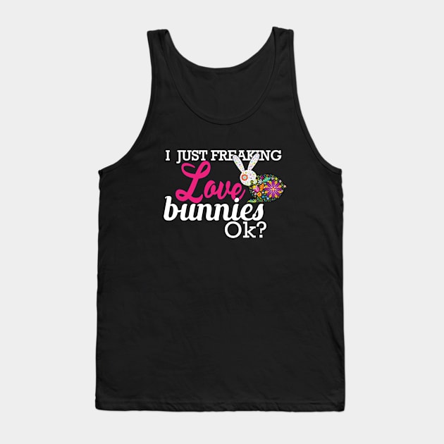 Bunny - I just freaking love bunnies OK? Tank Top by KC Happy Shop